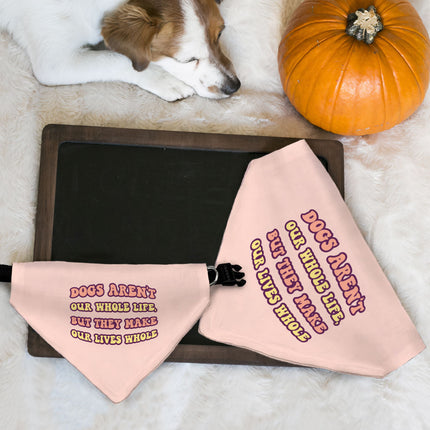 Dogs Make Our Lives Whole Pet Bandana Collar - Quote Scarf Collar - Phrase Dog Bandana