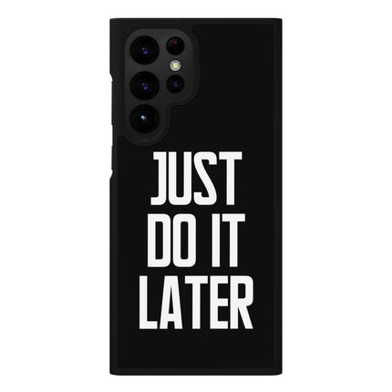 Just Do It Later Samsung S22 Ultra Phone Case - Funny Phone Case for Samsung S22 Ultra - Cool Design Samsung S22 Ultra Phone Case