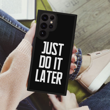Just Do It Later Samsung S22 Ultra Phone Case - Funny Phone Case for Samsung S22 Ultra - Cool Design Samsung S22 Ultra Phone Case