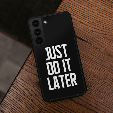 Just Do It Later Samsung S22 Phone Case - Funny Phone Case for Samsung S22 - Cool Design Samsung S22 Phone Case