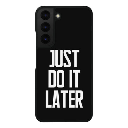 Just Do It Later Samsung S22 Phone Case - Funny Phone Case for Samsung S22 - Cool Design Samsung S22 Phone Case