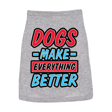 Dogs Make Everything Better Dog Sleeveless Shirt - Print Dog Shirt - Quote Dog Clothing