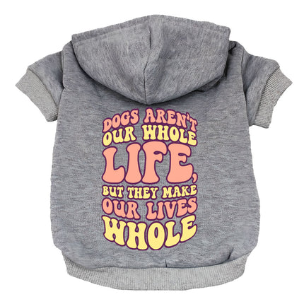 Dogs Make Our Lives Whole Dog Hoodie - Quote Dog Coat - Phrase Dog Clothing