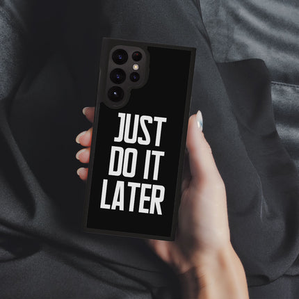 Just Do It Later Samsung S22 Ultra Phone Case - Funny Phone Case for Samsung S22 Ultra - Cool Design Samsung S22 Ultra Phone Case